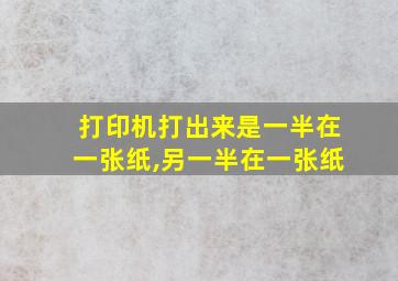 打印机打出来是一半在一张纸,另一半在一张纸