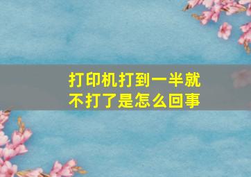 打印机打到一半就不打了是怎么回事