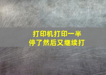 打印机打印一半停了然后又继续打