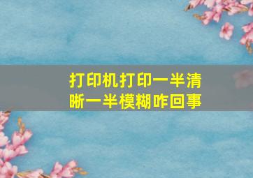 打印机打印一半清晰一半模糊咋回事