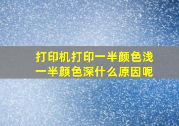 打印机打印一半颜色浅一半颜色深什么原因呢