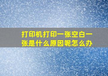 打印机打印一张空白一张是什么原因呢怎么办