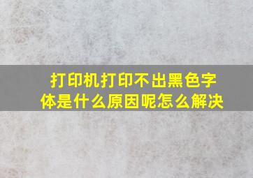 打印机打印不出黑色字体是什么原因呢怎么解决