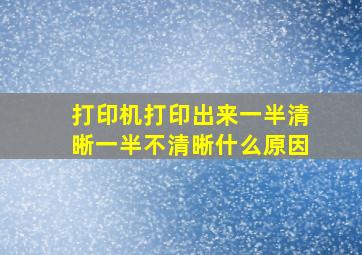 打印机打印出来一半清晰一半不清晰什么原因