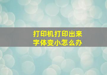 打印机打印出来字体变小怎么办