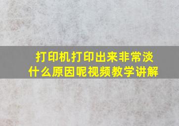 打印机打印出来非常淡什么原因呢视频教学讲解