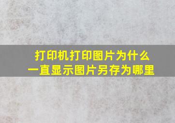 打印机打印图片为什么一直显示图片另存为哪里