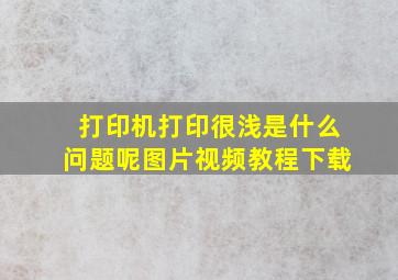 打印机打印很浅是什么问题呢图片视频教程下载