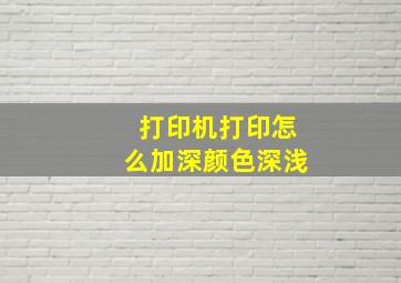 打印机打印怎么加深颜色深浅