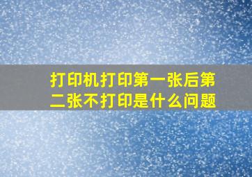 打印机打印第一张后第二张不打印是什么问题