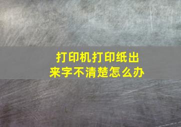 打印机打印纸出来字不清楚怎么办