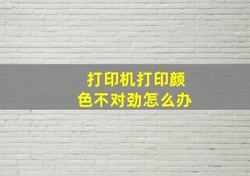 打印机打印颜色不对劲怎么办