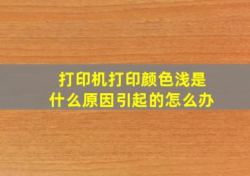 打印机打印颜色浅是什么原因引起的怎么办