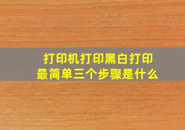 打印机打印黑白打印最简单三个步骤是什么