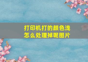 打印机打的颜色浅怎么处理掉呢图片