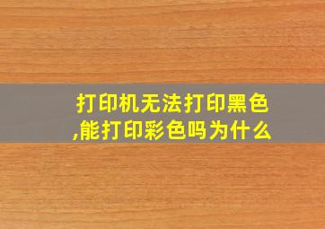 打印机无法打印黑色,能打印彩色吗为什么