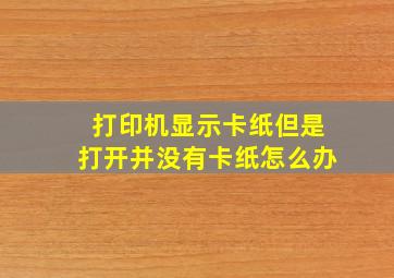 打印机显示卡纸但是打开并没有卡纸怎么办