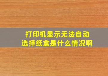 打印机显示无法自动选择纸盒是什么情况啊