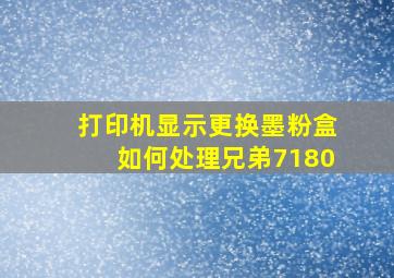 打印机显示更换墨粉盒如何处理兄弟7180