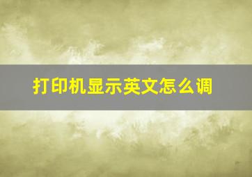 打印机显示英文怎么调