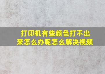 打印机有些颜色打不出来怎么办呢怎么解决视频