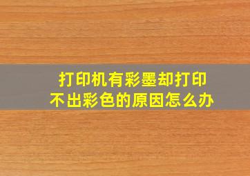 打印机有彩墨却打印不出彩色的原因怎么办