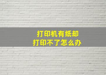 打印机有纸却打印不了怎么办