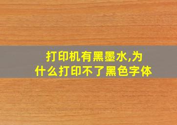 打印机有黑墨水,为什么打印不了黑色字体