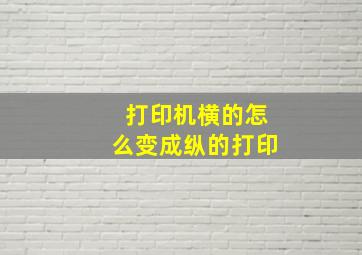 打印机横的怎么变成纵的打印