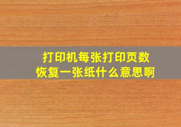 打印机每张打印页数恢复一张纸什么意思啊