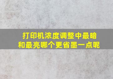 打印机浓度调整中最暗和最亮哪个更省墨一点呢