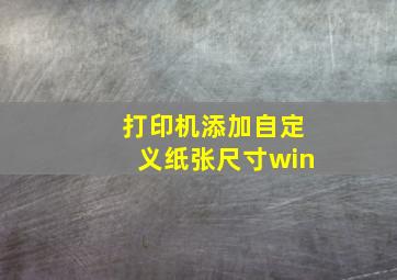 打印机添加自定义纸张尺寸win