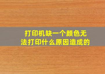 打印机缺一个颜色无法打印什么原因造成的