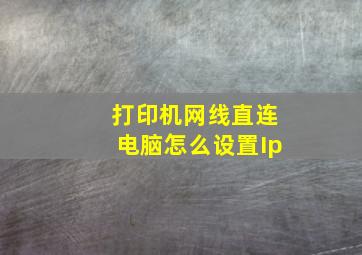 打印机网线直连电脑怎么设置Ip