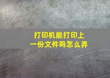 打印机能打印上一份文件吗怎么弄