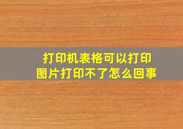 打印机表格可以打印图片打印不了怎么回事