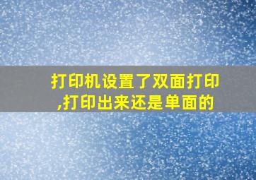 打印机设置了双面打印,打印出来还是单面的