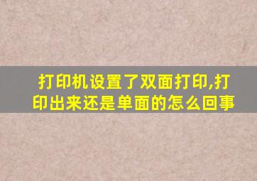 打印机设置了双面打印,打印出来还是单面的怎么回事