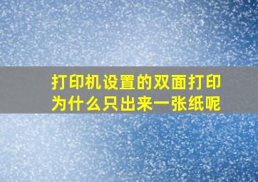 打印机设置的双面打印为什么只出来一张纸呢