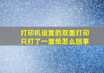 打印机设置的双面打印只打了一面纸怎么回事