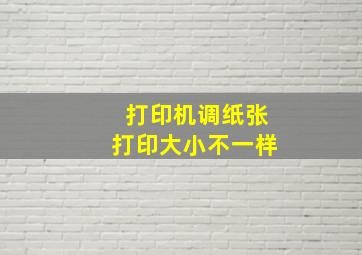 打印机调纸张打印大小不一样