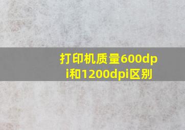 打印机质量600dpi和1200dpi区别