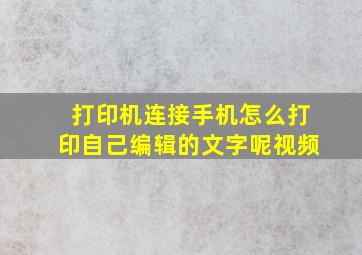 打印机连接手机怎么打印自己编辑的文字呢视频