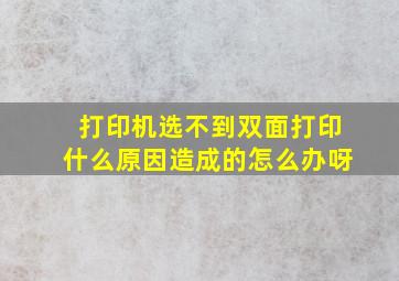 打印机选不到双面打印什么原因造成的怎么办呀