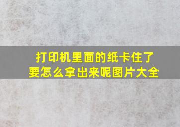 打印机里面的纸卡住了要怎么拿出来呢图片大全