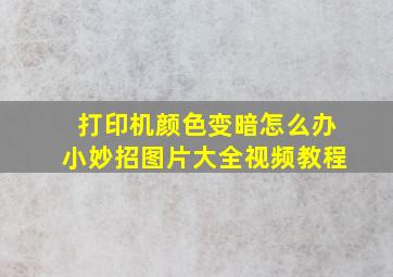 打印机颜色变暗怎么办小妙招图片大全视频教程