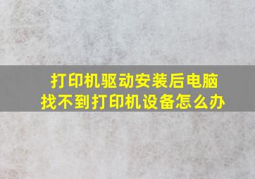 打印机驱动安装后电脑找不到打印机设备怎么办