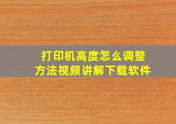 打印机高度怎么调整方法视频讲解下载软件