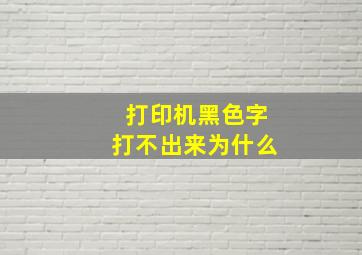 打印机黑色字打不出来为什么