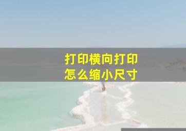 打印横向打印怎么缩小尺寸